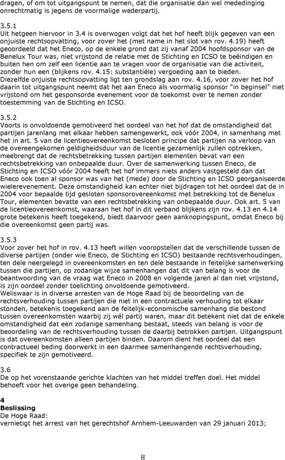 19) heeft geoordeeld dat het Eneco, op de enkele grond dat zij vanaf 2004 hoofdsponsor van de Benelux Tour was, niet vrijstond de relatie met de Stichting en ICSO te beëindigen en buiten hen om zelf