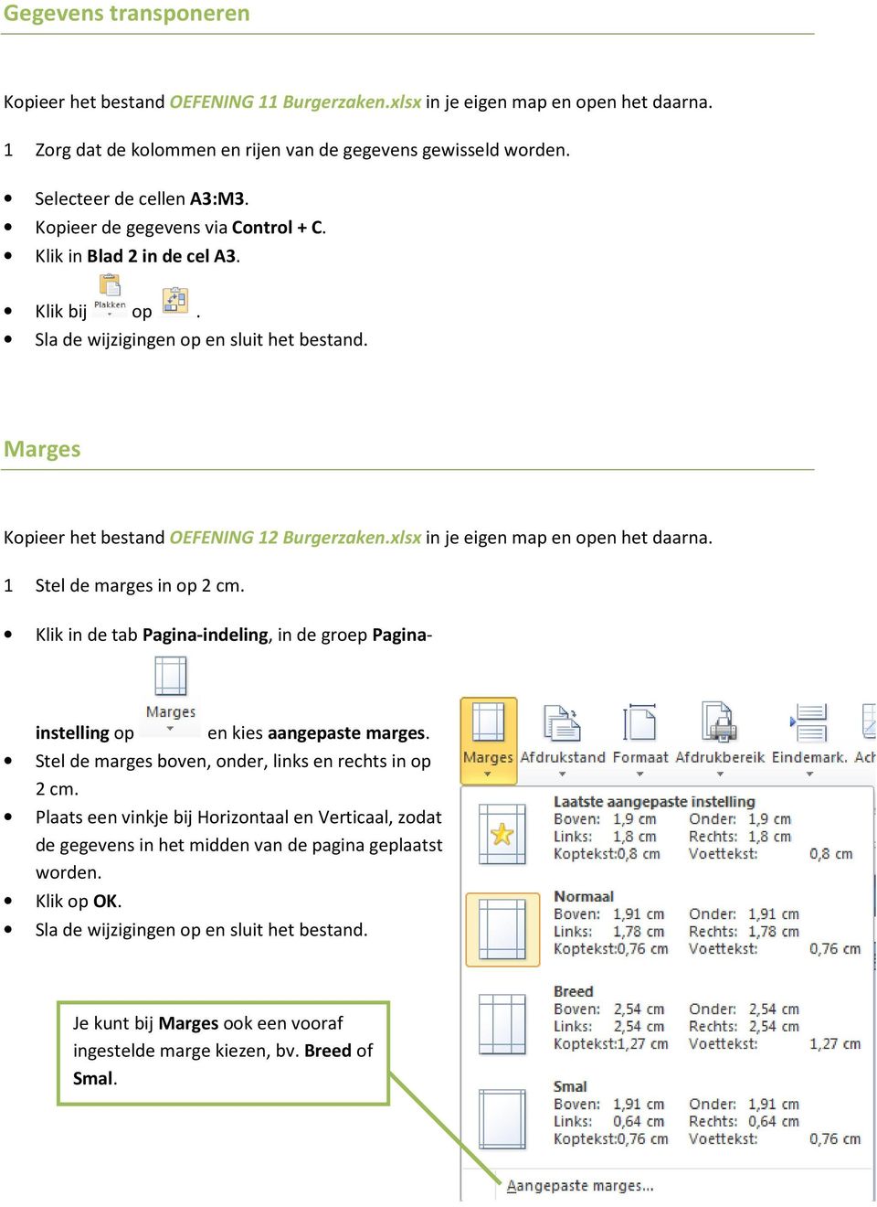 xlsx in je eigen map en open het daarna. 1 Stel de marges in op 2 cm. Klik in de tab Pagina-indeling, in de groep Paginainstelling op en kies aangepaste marges.