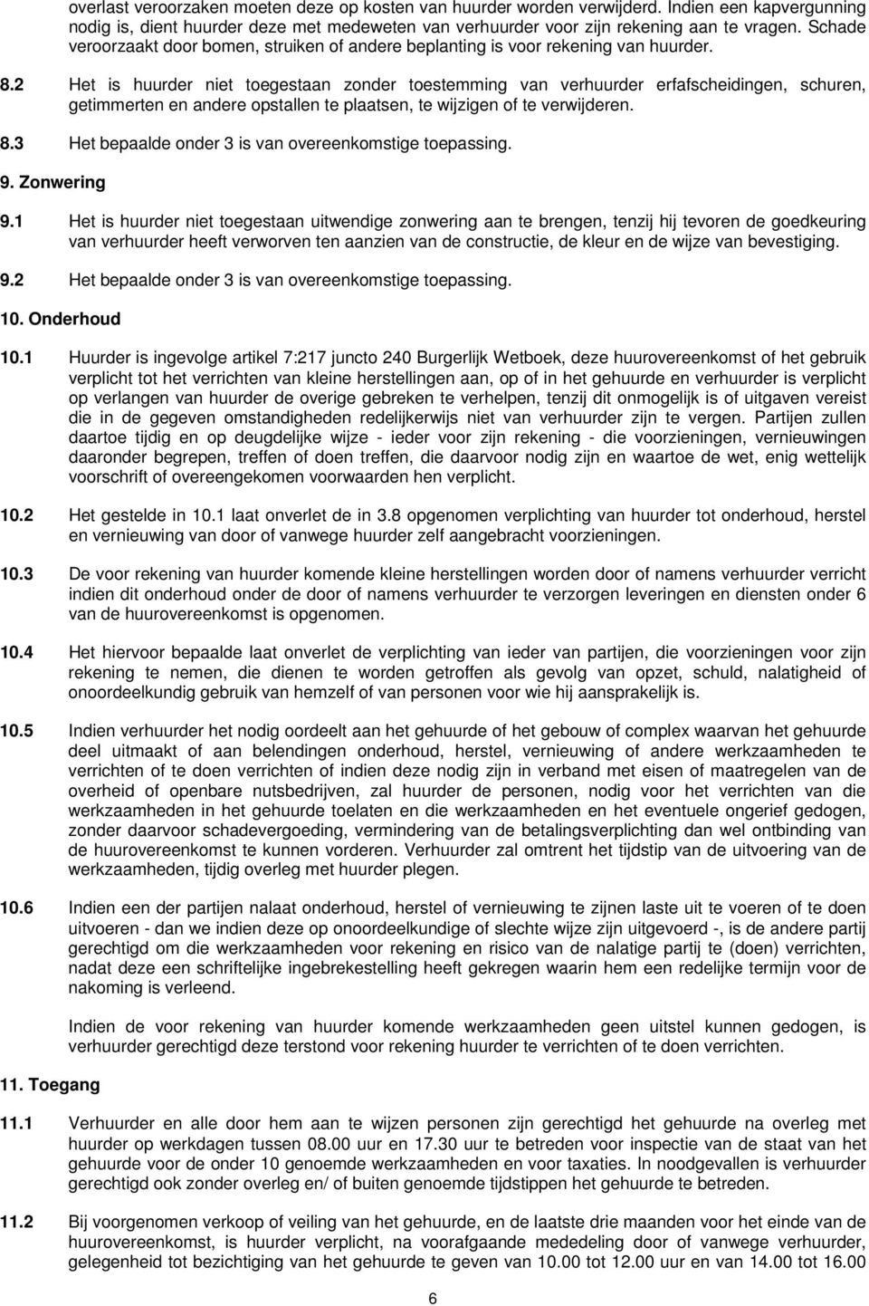 2 Het is huurder niet toegestaan zonder toestemming van verhuurder erfafscheidingen, schuren, getimmerten en andere opstallen te plaatsen, te wijzigen of te verwijderen. 8.