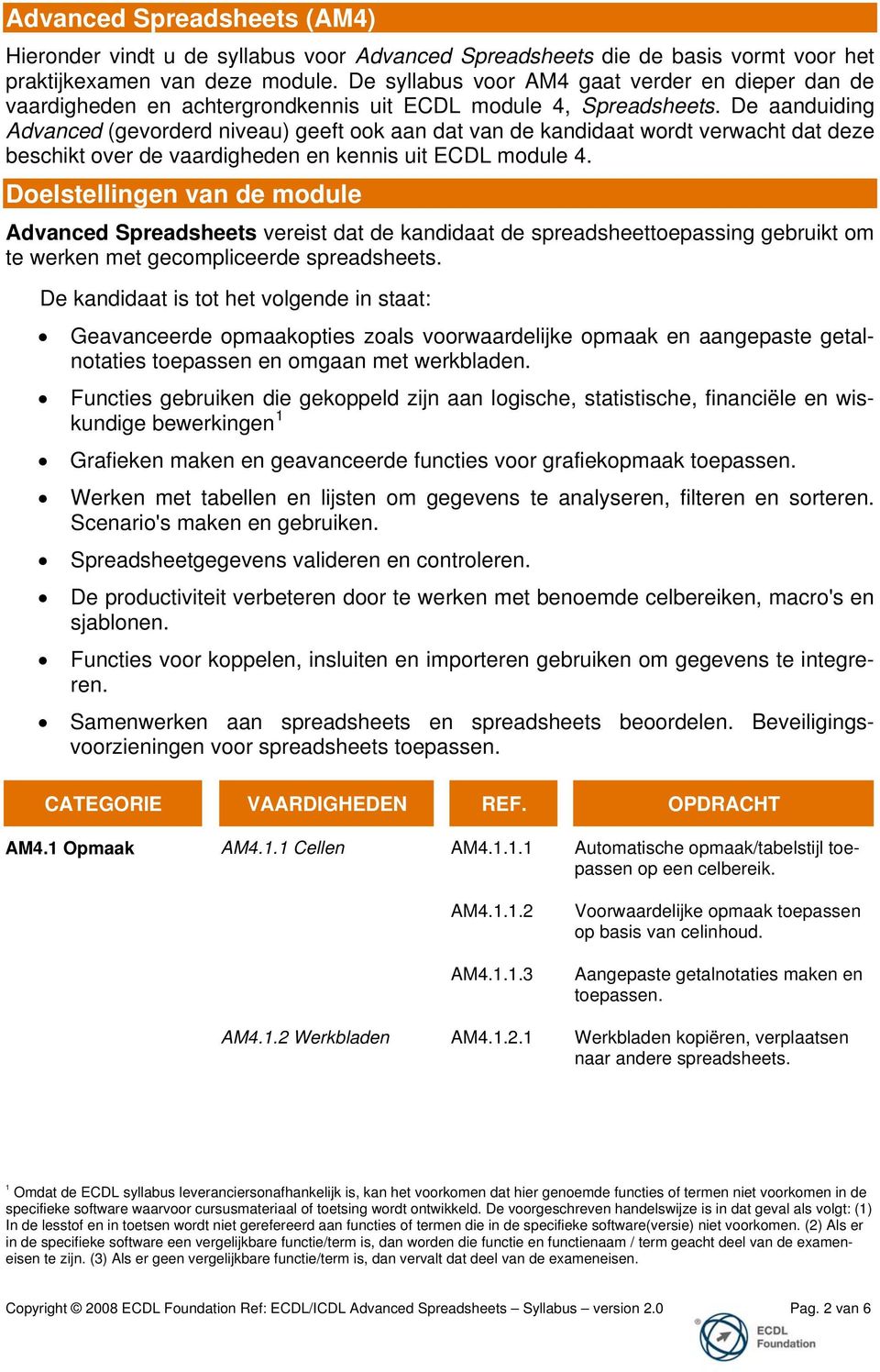 De aanduiding Advanced (gevorderd niveau) geeft ook aan dat van de kandidaat wordt verwacht dat deze beschikt over de vaardigheden en kennis uit ECDL module 4.