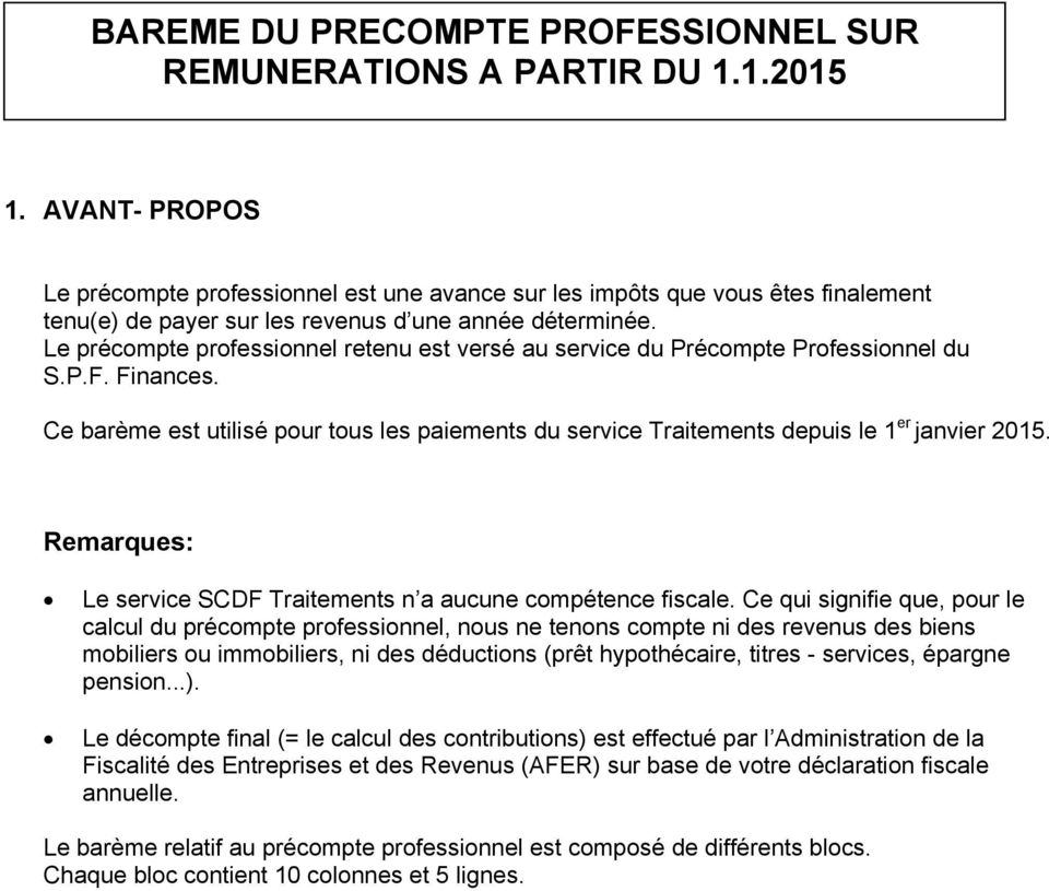 Le précompte professionnel retenu est versé au service du Précompte Professionnel du S.P.F. Finances. Ce barème est utilisé pour tous les paiements du service Traitements depuis le 1 er janvier 2015.