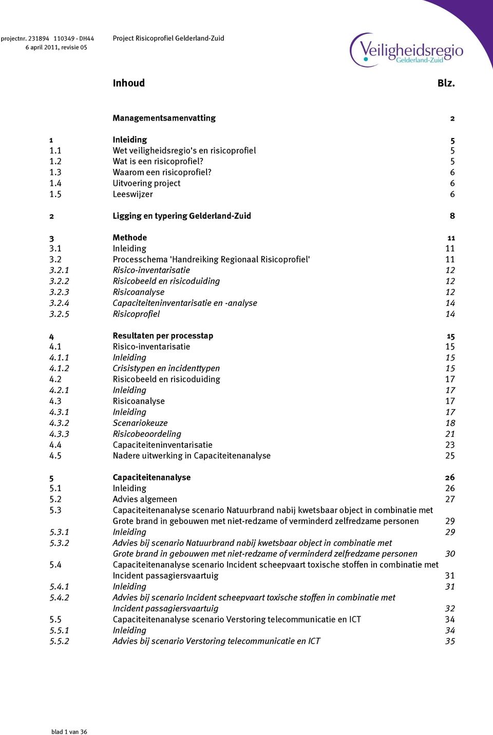 2.3 Risicoanalyse 12 3.2.4 Capaciteiteninventarisatie en -analyse 14 3.2.5 Risicoprofiel 14 4 Resultaten per processtap 15 4.1 Risico-inventarisatie 15 4.1.1 Inleiding 15 4.1.2 Crisistypen en incidenttypen 15 4.