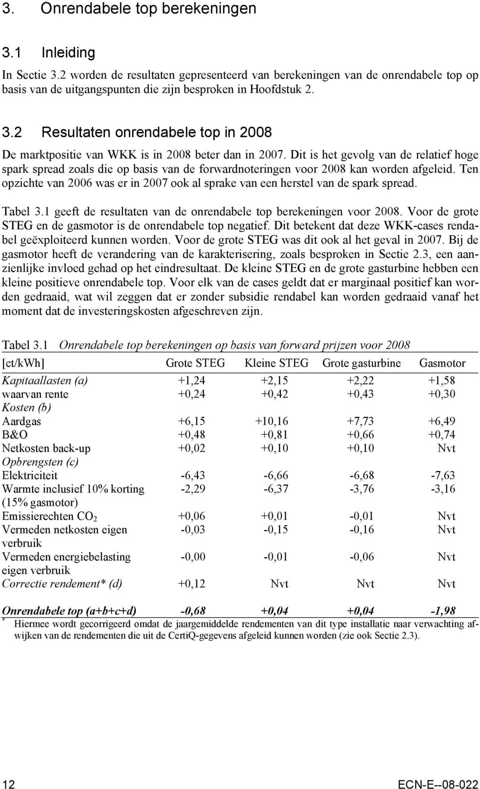 Dit is het gevolg van de relatief hoge spark spread zoals die op basis van de forwardnoteringen voor 2008 kan worden afgeleid.