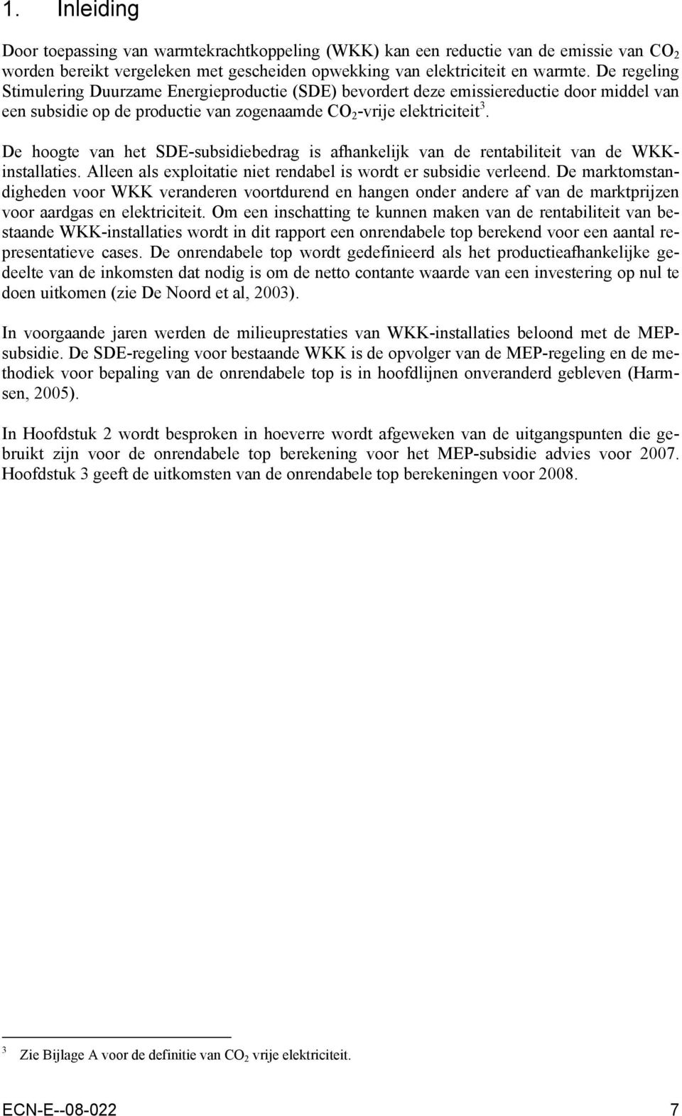 De hoogte van het SDE-subsidiebedrag is afhankelijk van de rentabiliteit van de WKKinstallaties. Alleen als exploitatie niet rendabel is wordt er subsidie verleend.