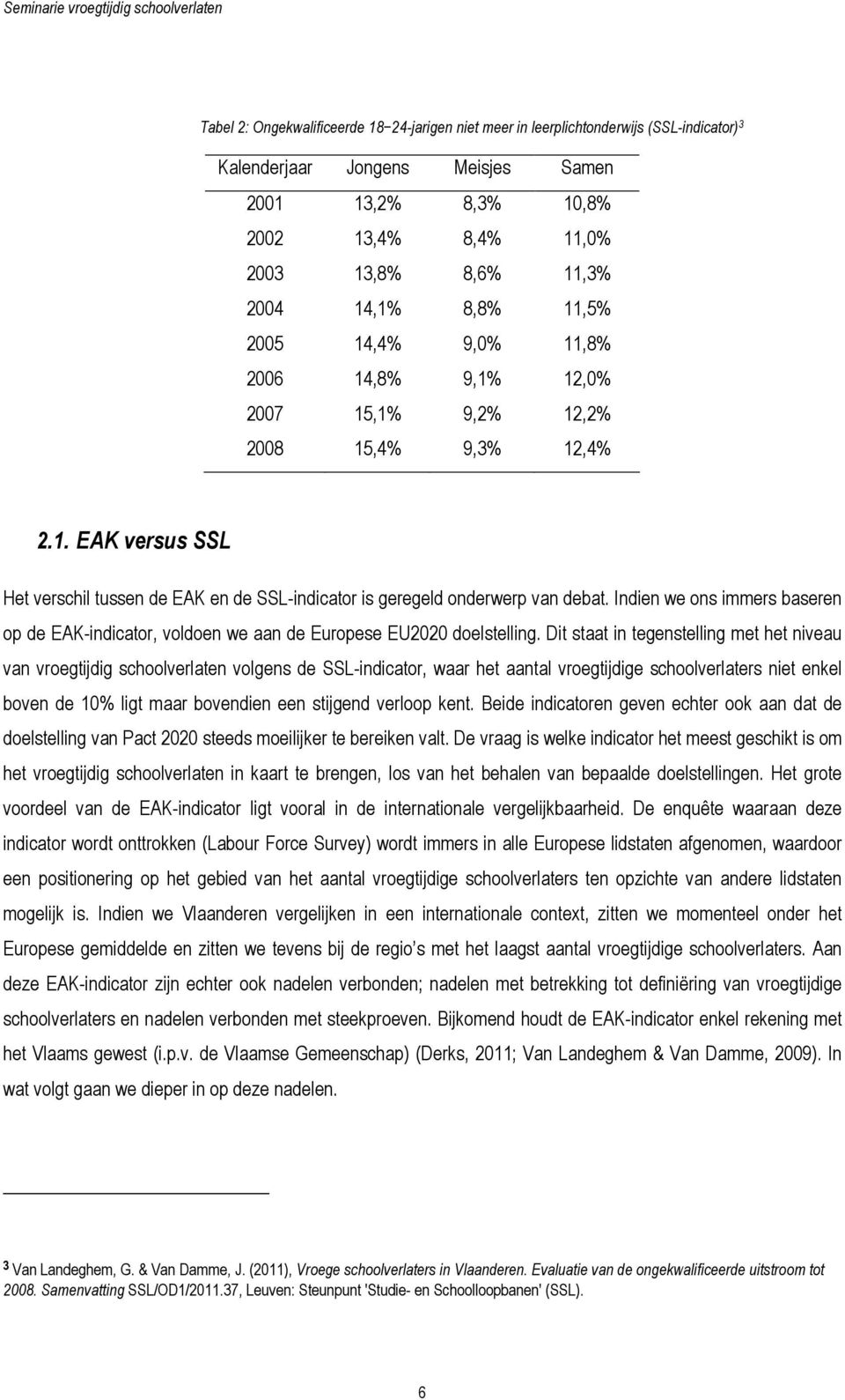 Indien we ons immers baseren op de EAK-indicator, voldoen we aan de Europese EU2020 doelstelling.