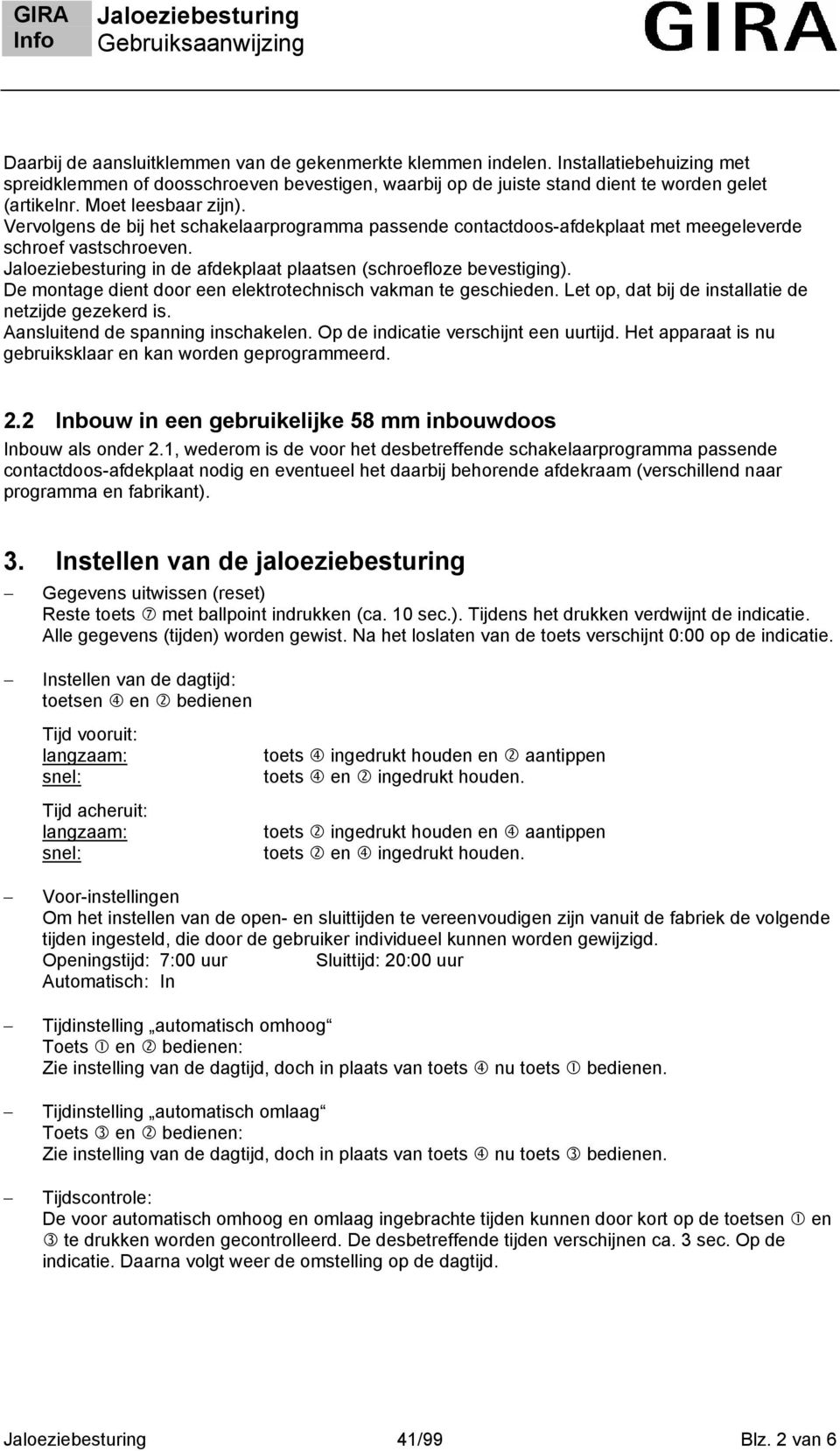 De montage dient door een elektrotechnisch vakman te geschieden. Let op, dat bij de installatie de netzijde gezekerd is. Aansluitend de spanning inschakelen. Op de indicatie verschijnt een uurtijd.