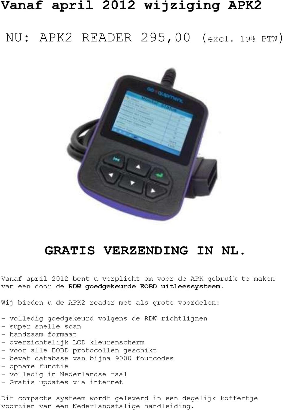 Wij bieden u de APK2 reader met als grote voordelen: - volledig goedgekeurd volgens de RDW richtlijnen - super snelle scan - handzaam formaat - overzichtelijk LCD