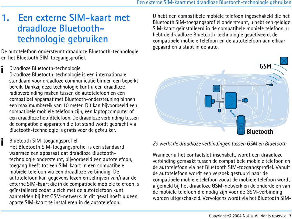 U hebt een compatibele mobiele telefoon ingeschakeld die het Bluetooth SIM-toegangsprofiel ondersteunt, u hebt een geldige SIM-kaart geïnstalleerd in de compatibele mobiele telefoon, u hebt de