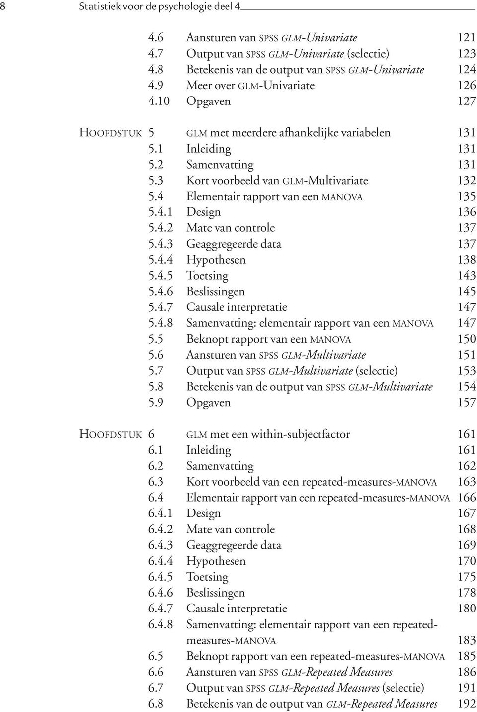 4 Elementair rapport van een manova 135 5.4.1 Design 136 5.4.2 Mate van controle 137 5.4.3 Geaggregeerde data 137 5.4.4 Hypothesen 138 5.4.5 Toetsing 143 5.4.6 Beslissingen 145 5.4.7 Causale interpretatie 147 5.