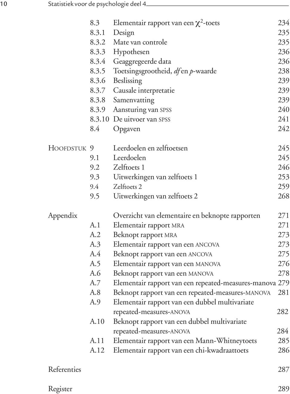 1 Leerdoelen 245 9.2 Zelftoets 1 246 9.3 Uitwerkingen van zelftoets 1 253 9.4 Zelftoets 2 259 9.5 Uitwerkingen van zelftoets 2 268 Appendix Overzicht van elementaire en beknopte rapporten 271 A.