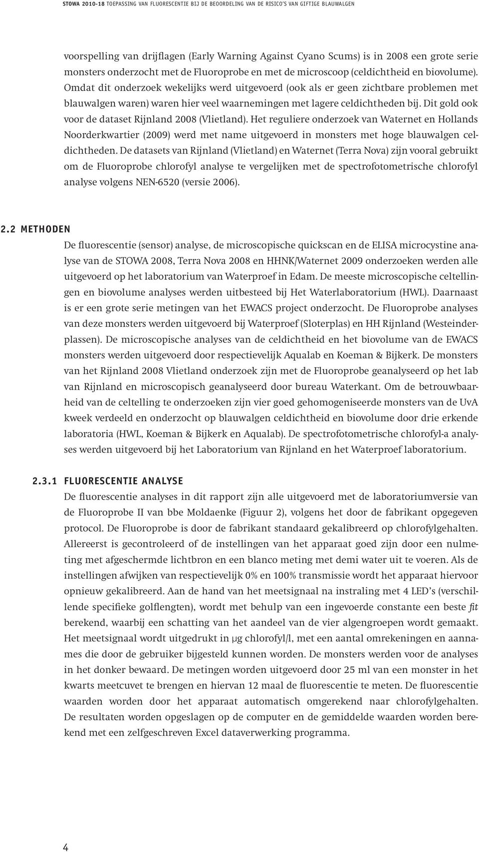 Dit gold ook voor de dataset Rijnland 2008 (Vlietland). Het reguliere onderzoek van Waternet en Hollands Noorderkwartier (2009) werd met name uitgevoerd in monsters met hoge blauwalgen celdichtheden.