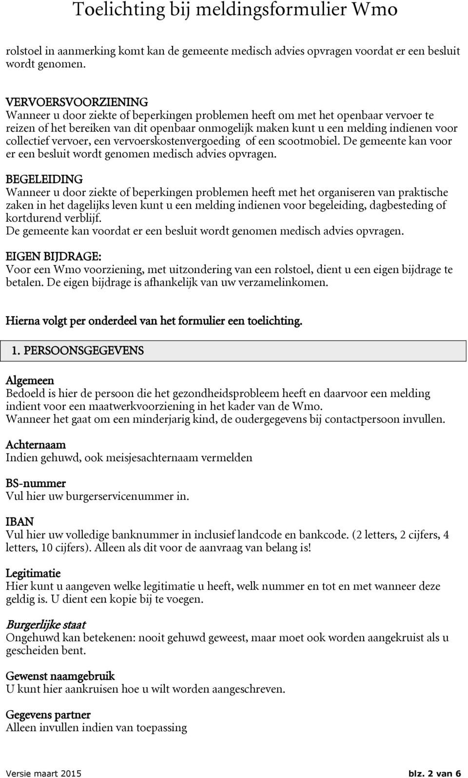 collectief vervoer, een vervoerskostenvergoeding of een scootmobiel. De gemeente kan voor er een besluit wordt genomen medisch advies opvragen.