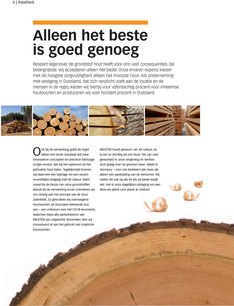 Als onderneming met vestiging in Duitsland, dat zich verplicht voelt aan de locatie en de mensen in de regio, kiezen wij hierbij voor vijfentachtig procent voor inheemse houtsoorten en produceren wij