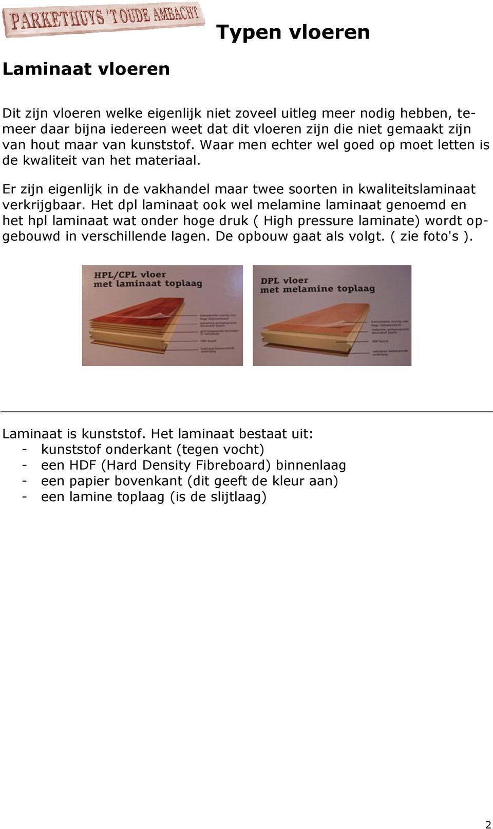 Het dpl laminaat ook wel melamine laminaat genoemd en het hpl laminaat wat onder hoge druk ( High pressure laminate) wordt opgebouwd in verschillende lagen. De opbouw gaat als volgt.