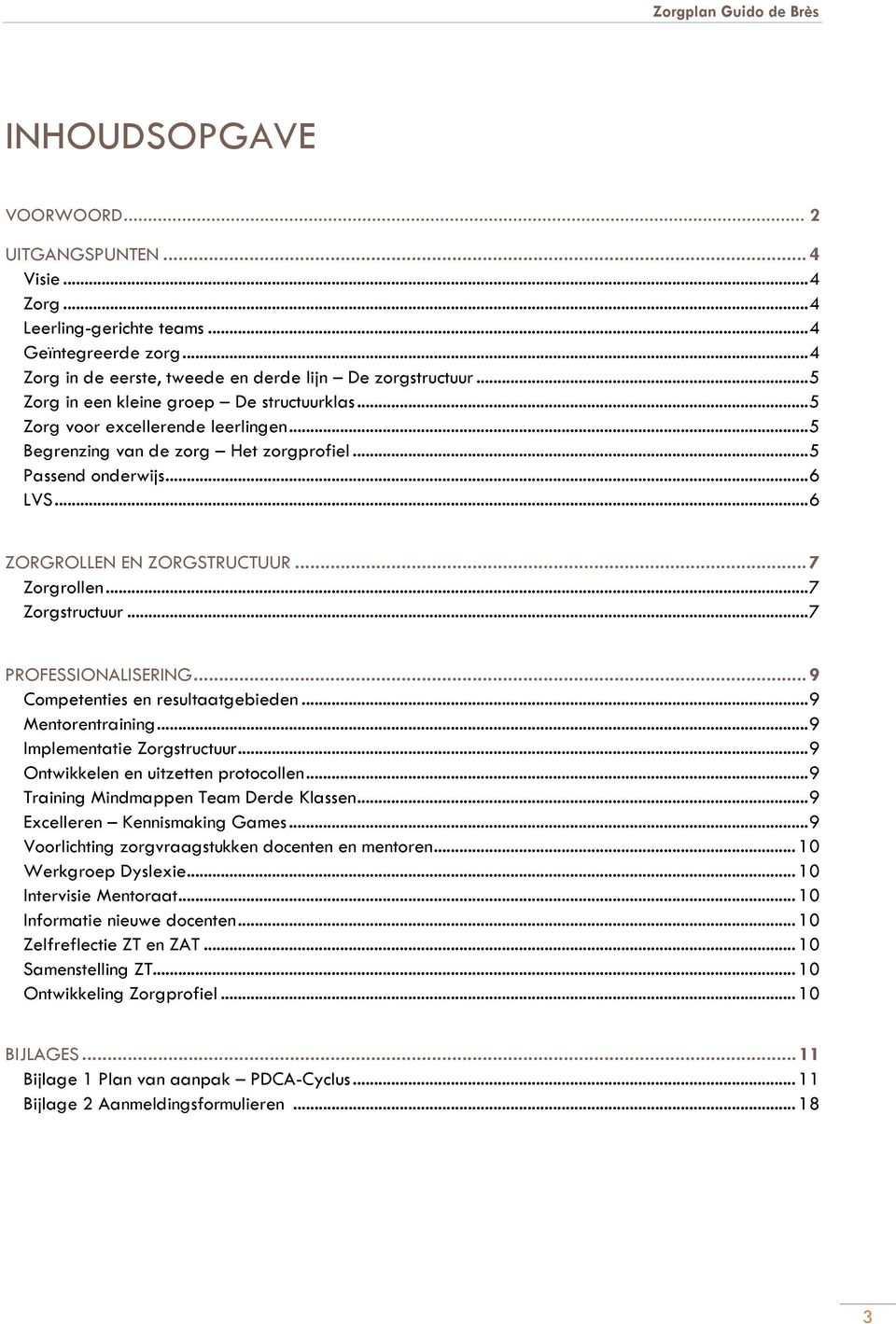 .. 7 Zorgrollen... 7 Zorgstructuur... 7 PROFESSIONALISERING... 9 Competenties en resultaatgebieden... 9 Mentorentraining... 9 Implementatie Zorgstructuur... 9 Ontwikkelen en uitzetten protocollen.