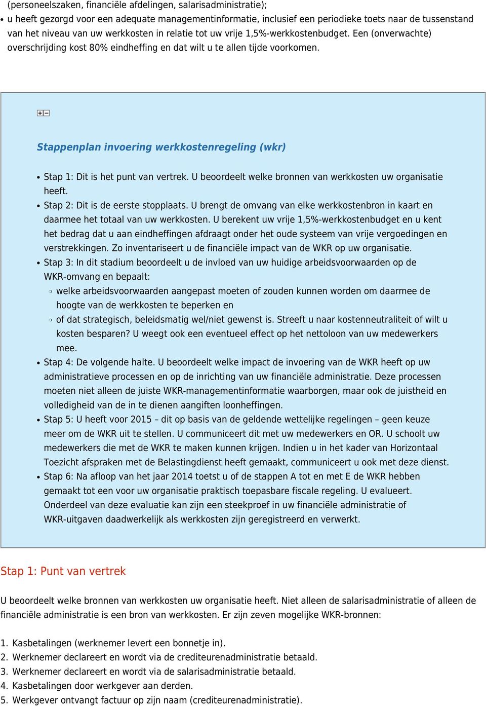 Stappenplan invoering werkkostenregeling (wkr) Stap 1: Dit is het punt van vertrek. U beoordeelt welke bronnen van werkkosten uw organisatie heeft. Stap 2: Dit is de eerste stopplaats.