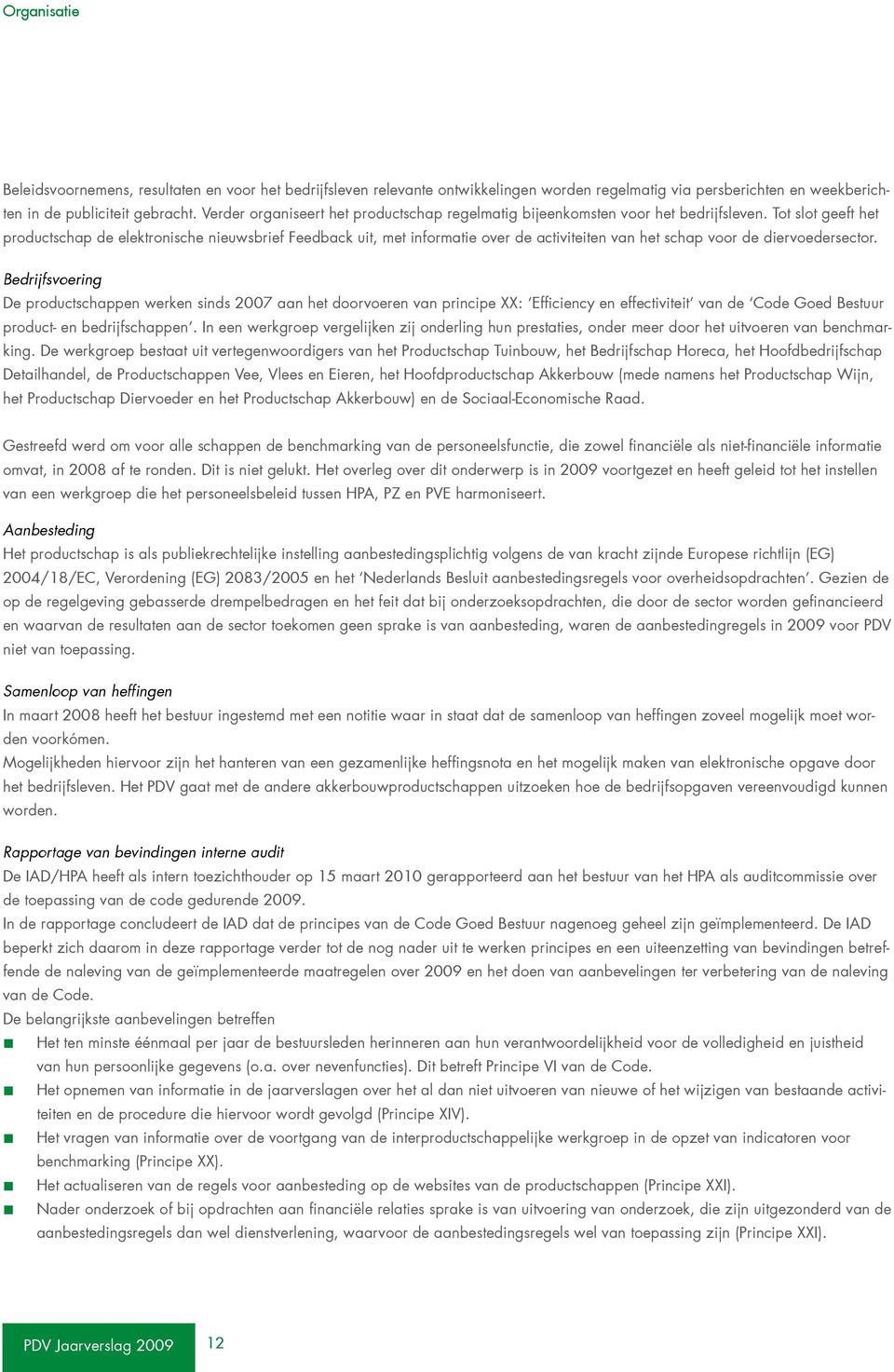 Tot slot geeft het productschap de elektronische nieuwsbrief Feedback uit, met informatie over de activiteiten van het schap voor de diervoedersector.