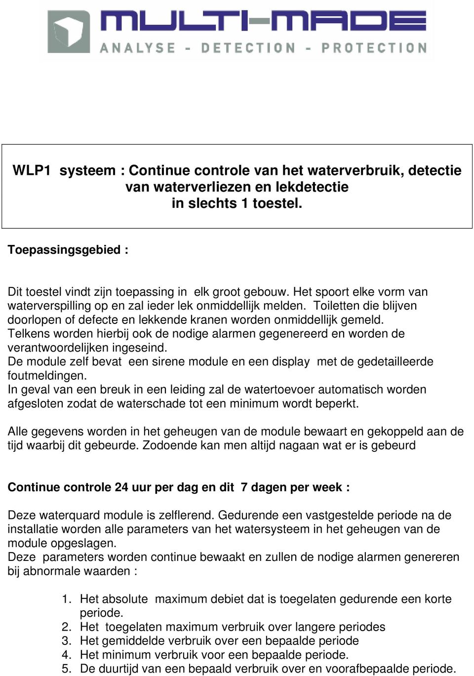 Telkens worden hierbij ook de nodige alarmen gegenereerd en worden de verantwoordelijken ingeseind. De module zelf bevat een sirene module en een display met de gedetailleerde foutmeldingen.