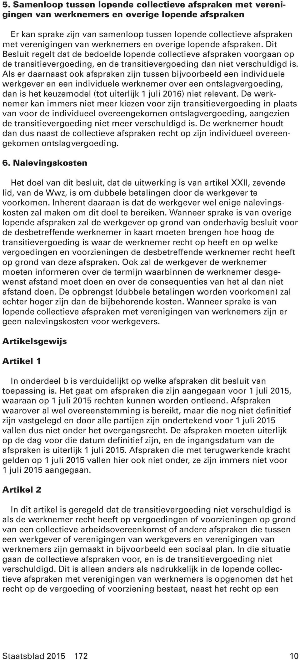 Als er daarnaast ook afspraken zijn tussen bijvoorbeeld een individuele werkgever en een individuele werknemer over een ontslagvergoeding, dan is het keuzemodel (tot uiterlijk 1 juli 2016) niet