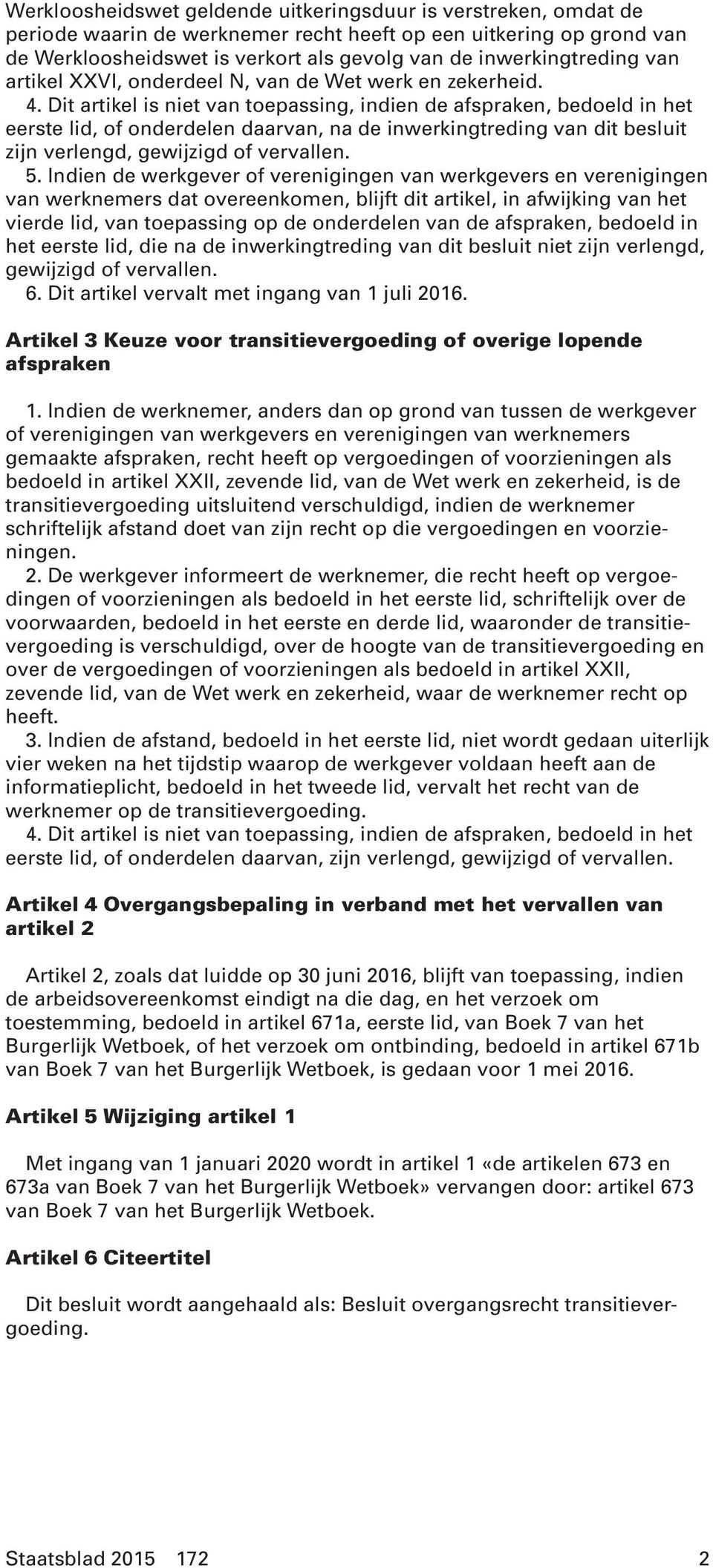 Dit artikel is niet van toepassing, indien de afspraken, bedoeld in het eerste lid, of onderdelen daarvan, na de inwerkingtreding van dit besluit zijn verlengd, gewijzigd of vervallen. 5.