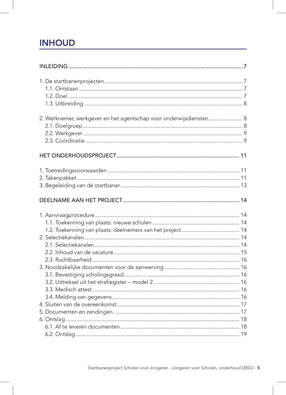 .. 14 1.1. Toekenning van plaats: nieuwe scholen... 14 1.2. Toekenning van plaats: deelnemers van het project... 14 2. Selectiekanalen... 14 2.1. Selectiekanalen... 14 2.2. Inhoud van de vacature.