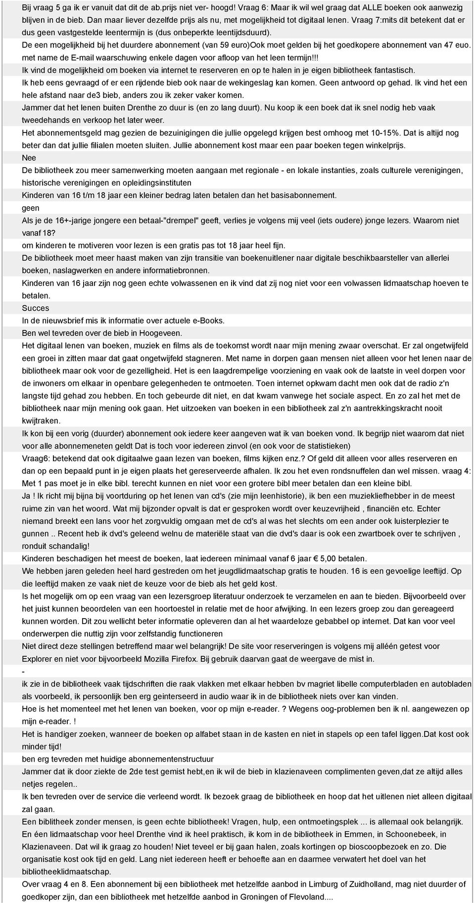 De een mogelijkheid bij het duurdere abonnement (van 59 euro)ook moet gelden bij het goedkopere abonnement van 47 euo. met name de E-mail waarschuwing enkele dagen voor afloop van het leen termijn!