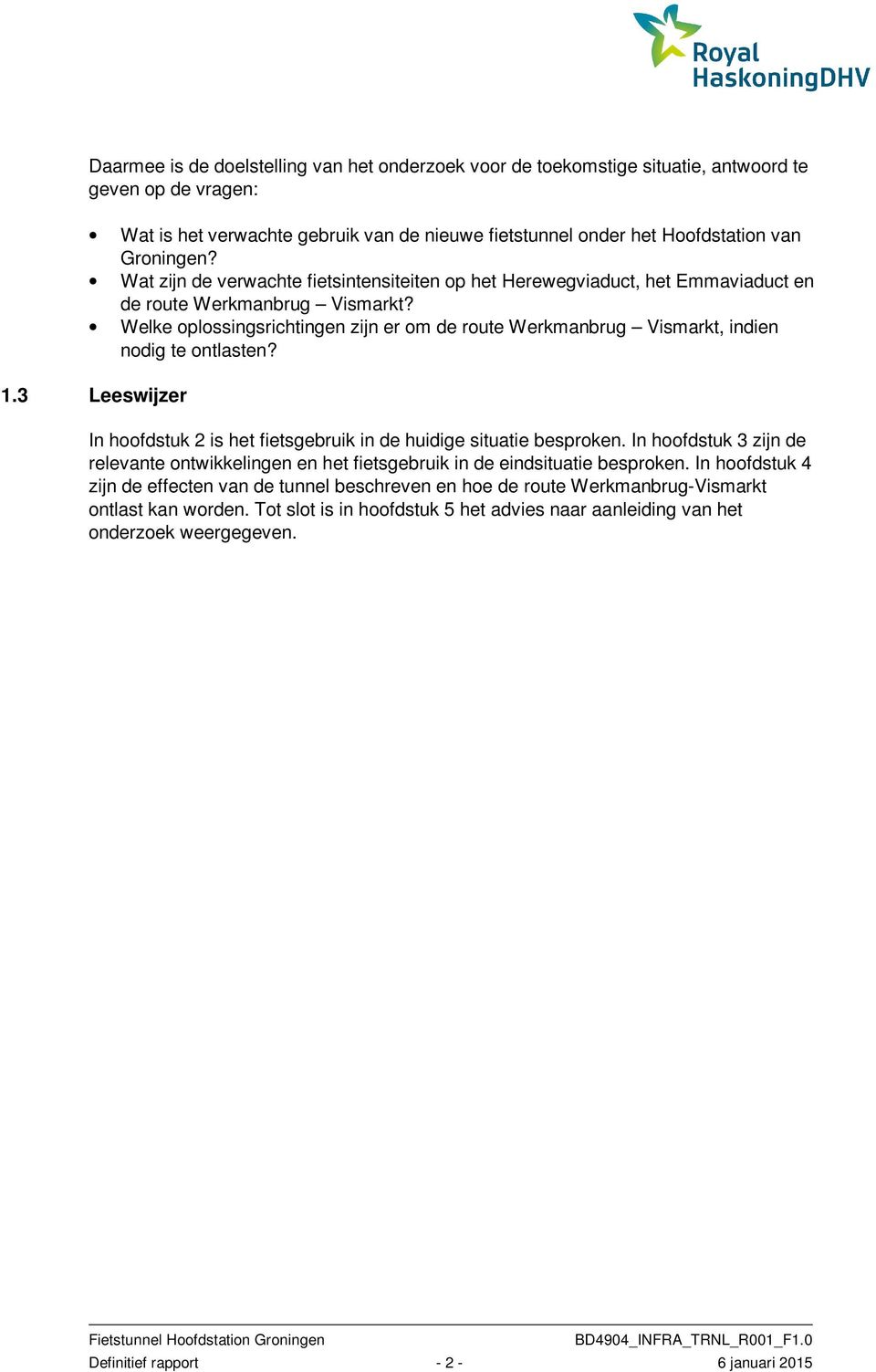 Welke oplossingsrichtingen zijn er om de route Werkmanbrug Vismarkt, indien nodig te ontlasten? 1.3 Leeswijzer In hoofdstuk 2 is het fietsgebruik in de huidige situatie besproken.