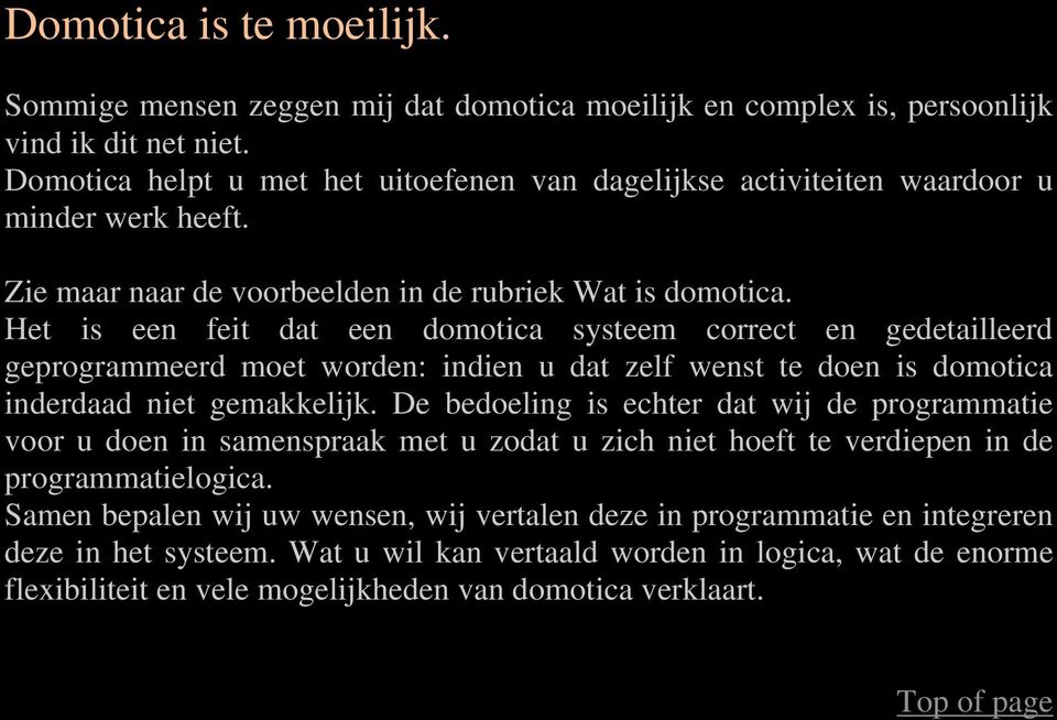 Het is een feit dat een domotica systeem correct en gedetailleerd geprogrammeerd moet worden: indien u dat zelf wenst te doen is domotica inderdaad niet gemakkelijk.