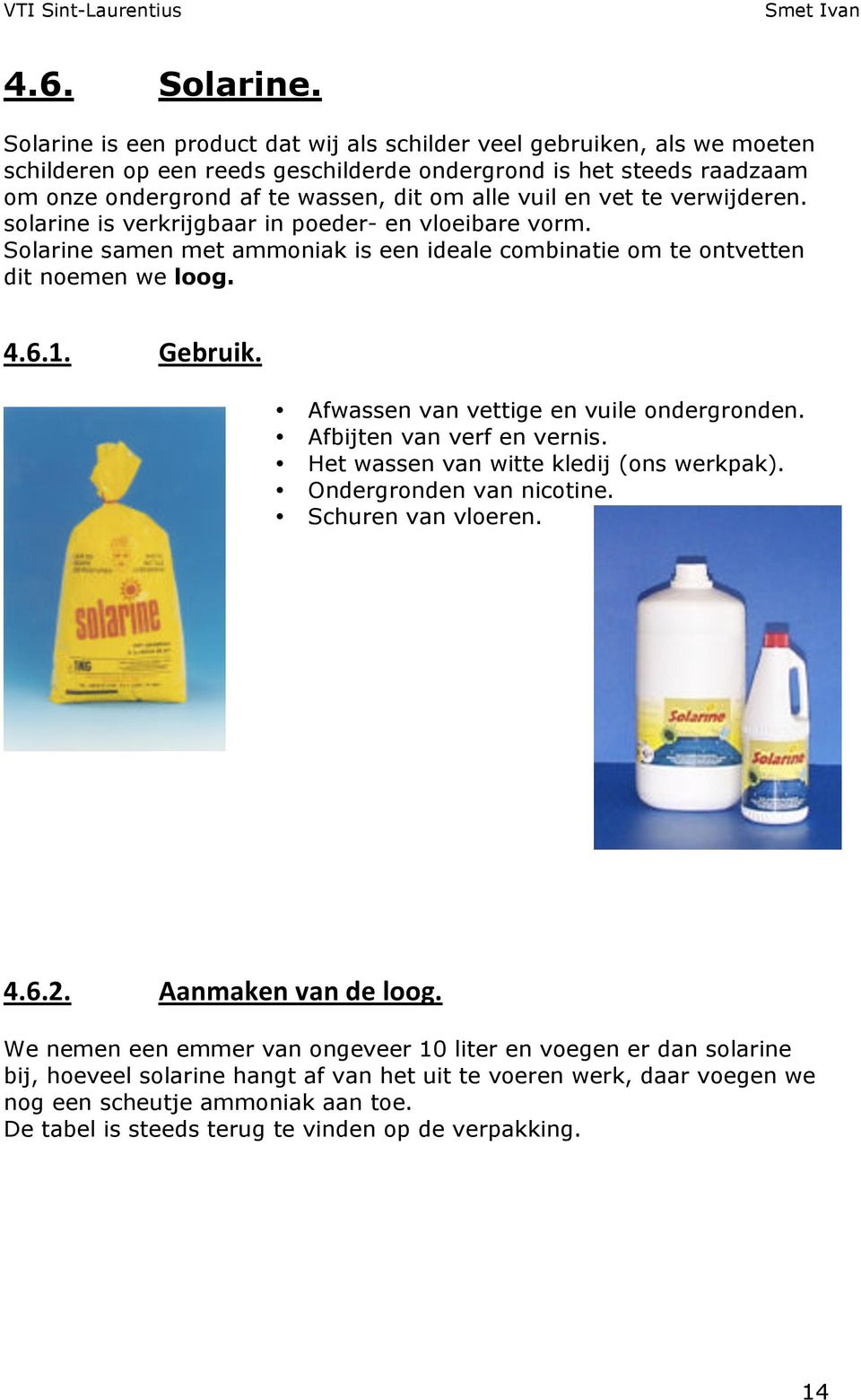 vet te verwijderen. solarine is verkrijgbaar in poeder- en vloeibare vorm. Solarine samen met ammoniak is een ideale combinatie om te ontvetten dit noemen we loog. 4.6.1. Gebruik.