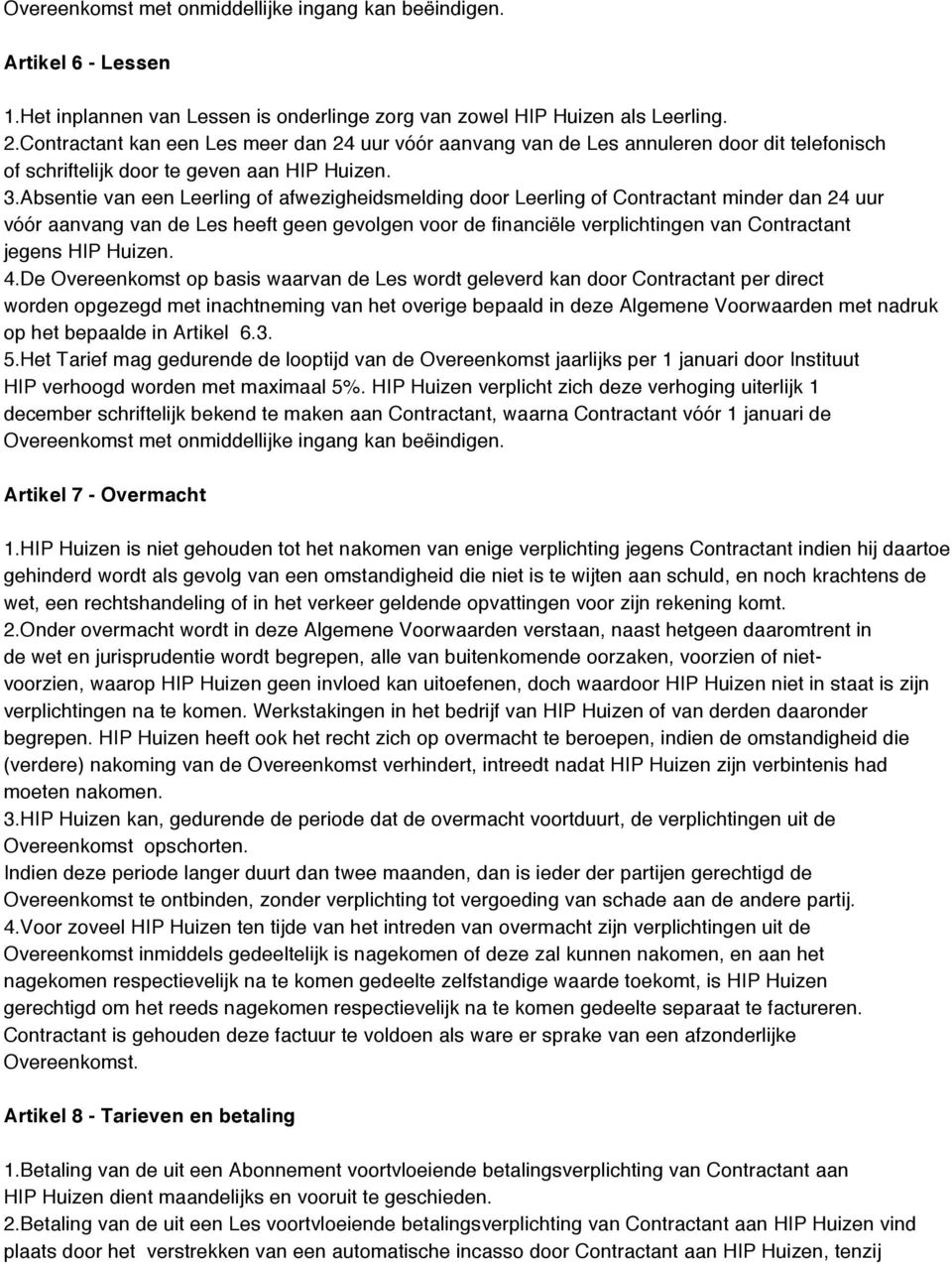 Absentie van een Leerling of afwezigheidsmelding door Leerling of Contractant minder dan 24 uur vóór aanvang van de Les heeft geen gevolgen voor de financiële verplichtingen van Contractant jegens