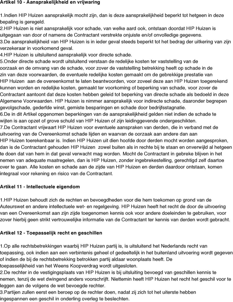 De aansprakelijkheid van HIP Huizen is in ieder geval steeds beperkt tot het bedrag der uitkering van zijn verzekeraar in voorkomend geval. 4.