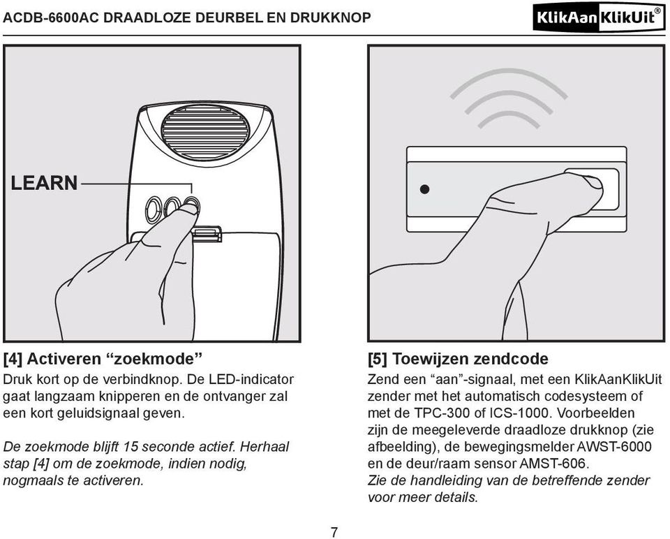 Herhaal stap [4] om de zoekmode, indien nodig, nogmaals te activeren.