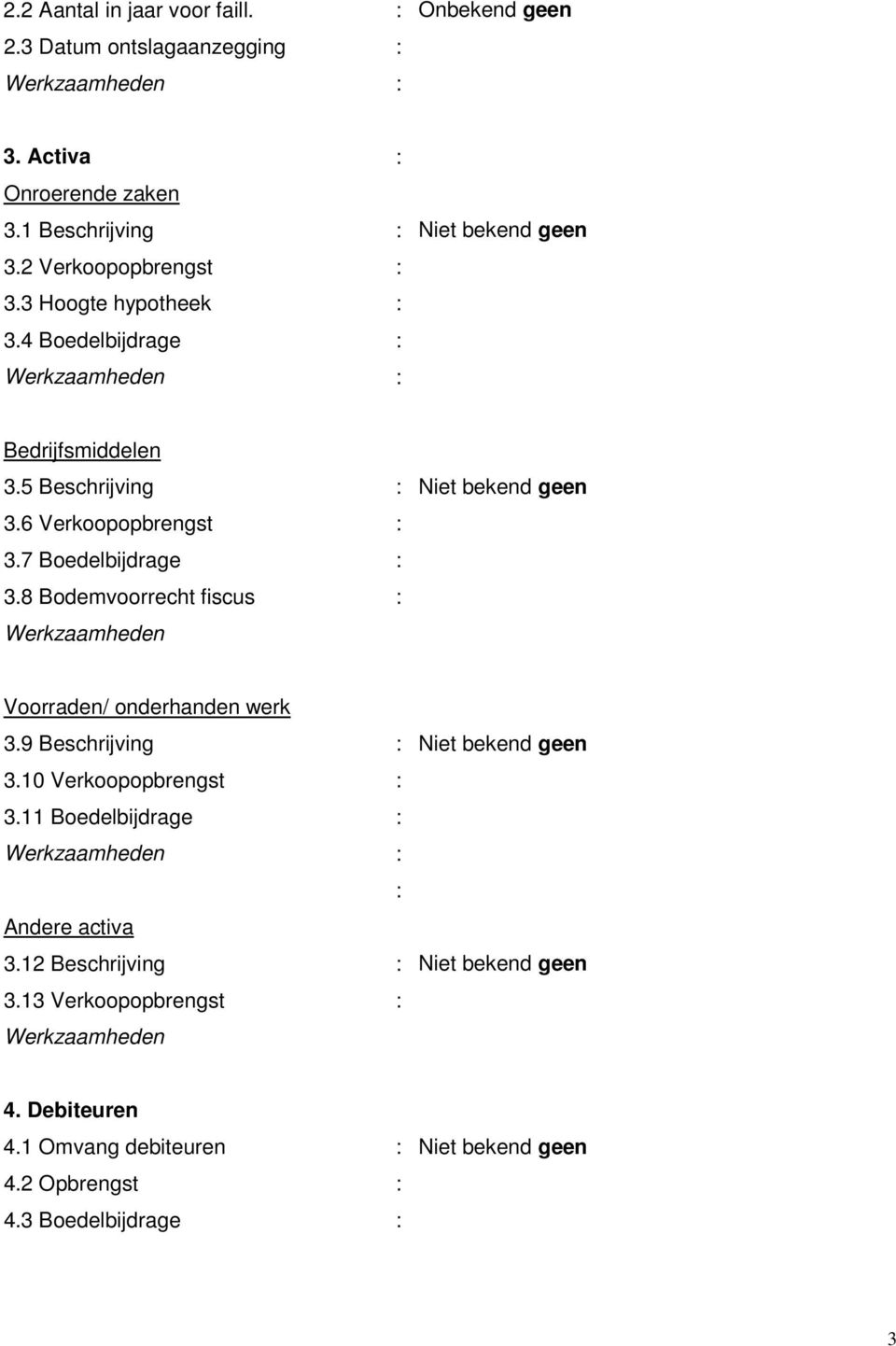 7 Boedelbijdrage : 3.8 Bodemvoorrecht fiscus : Voorraden/ onderhanden werk 3.9 Beschrijving : Niet bekend geen 3.10 Verkoopopbrengst : 3.