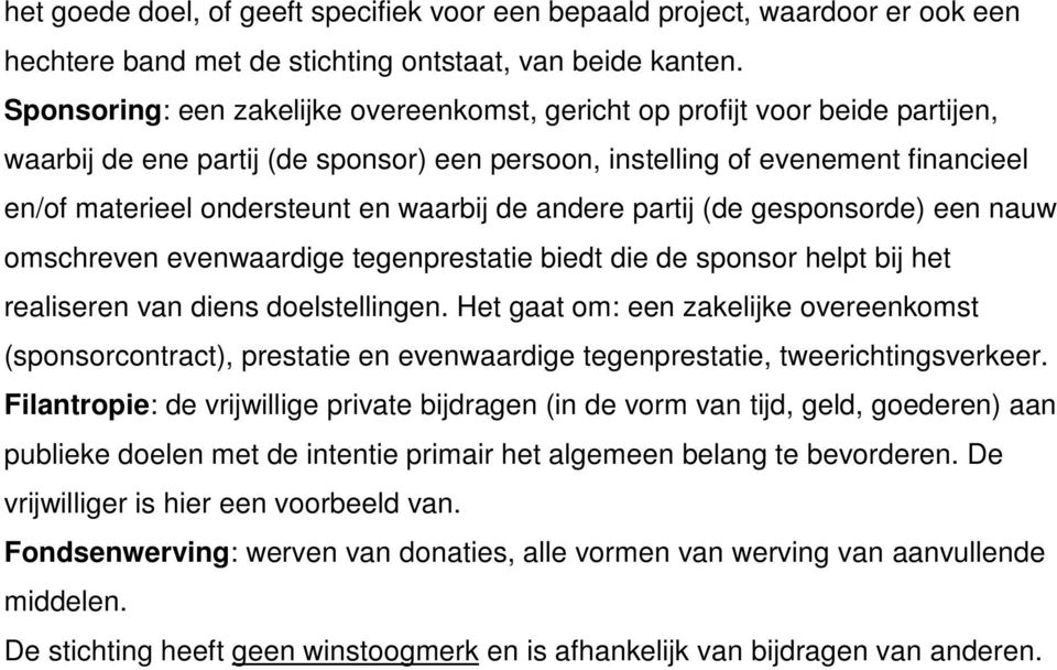 waarbij de andere partij (de gesponsorde) een nauw omschreven evenwaardige tegenprestatie biedt die de sponsor helpt bij het realiseren van diens doelstellingen.