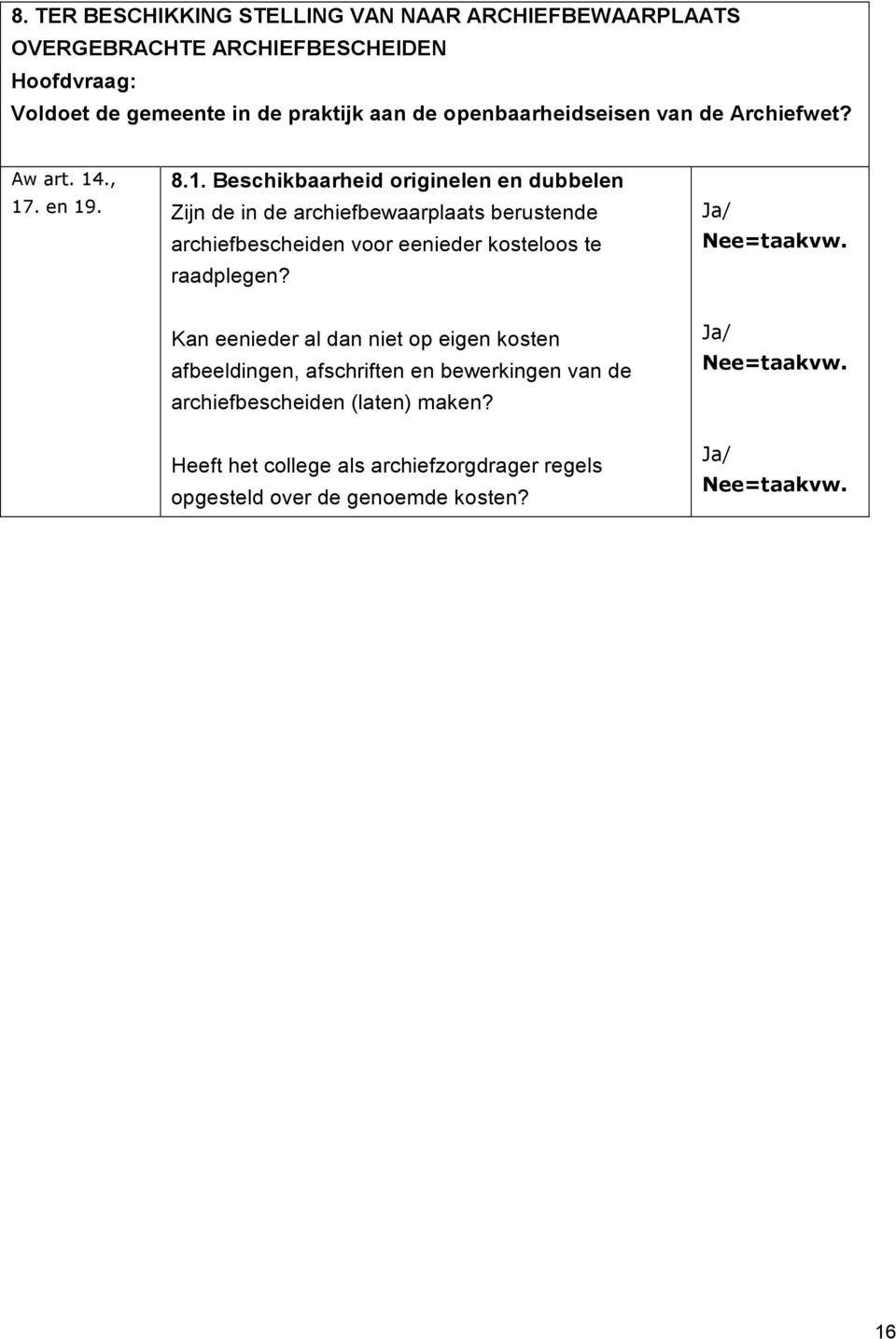 ., 17. en 19. 8.1. Beschikbaarheid originelen en dubbelen Zijn de in de archiefbewaarplaats berustende archiefbescheiden voor eenieder