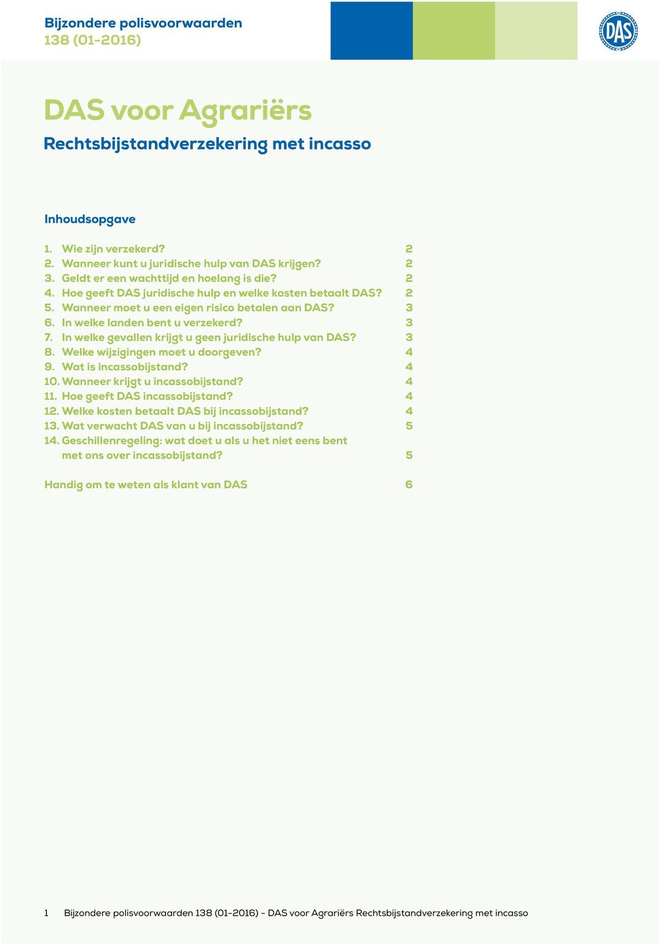 3 7. In welke gevallen krijgt u geen juridische hulp van DAS? 3 8. Welke wijzigingen moet u doorgeven? 4 9. Wat is incassobijstand? 4 10. Wanneer krijgt u incassobijstand? 4 11.