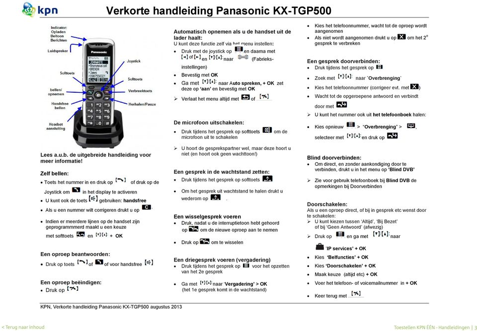 meerdere lijnen op de handset zijn geprogrammmerd maakt u een keuze met softtoets en + OK Een oproep beantwoorden: Druk op toets of of voor handsfree Een oproep beëindigen: Druk op Automatisch