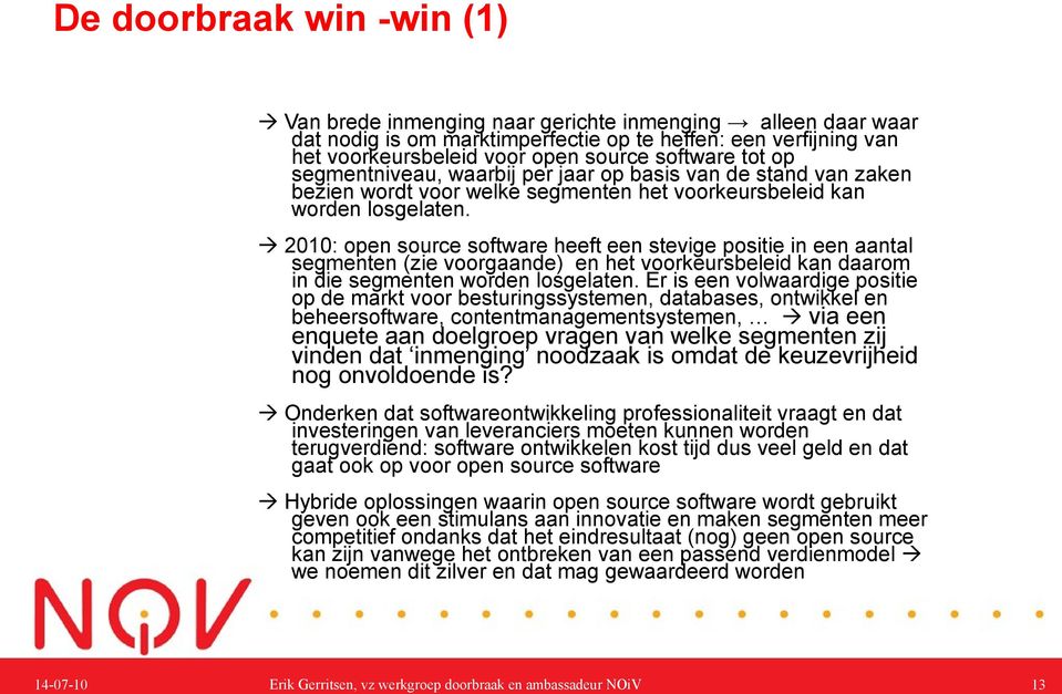 2010: open source software heeft een stevige positie in een aantal segmenten (zie voorgaande) en het voorkeursbeleid kan daarom in die segmenten worden losgelaten.