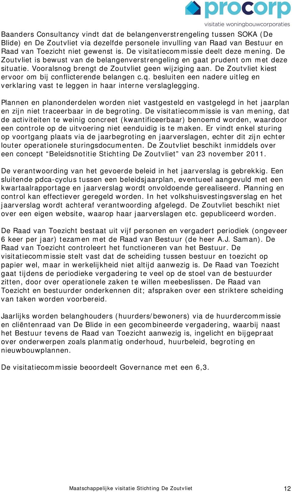 De Zoutvliet kiest ervoor om bij conflicterende belangen c.q. besluiten een nadere uitleg en verklaring vast te leggen in haar interne verslaglegging.