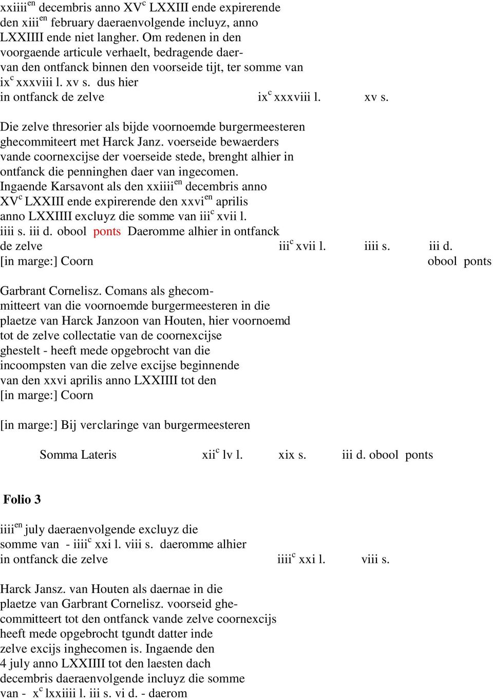 dus hier in ontfanck de zelve ix c xxxviii l. xv s. Die zelve thresorier als bijde voornoemde burgermeesteren ghecommiteert met Harck Janz.