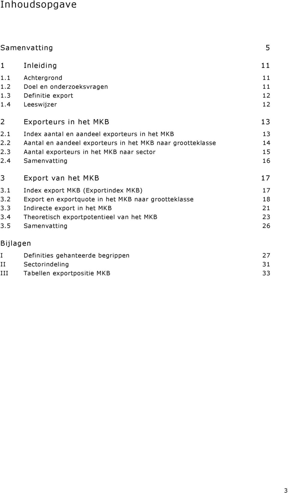 4 Samenvatting 16 3 Export van het MKB 17 3.1 Index export MKB (Exportindex MKB) 17 3.2 Export en exportquote in het MKB naar grootteklasse 18 3.