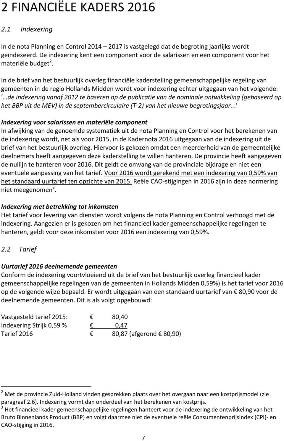 In de brief van het bestuurlijk overleg financiële kaderstelling gemeenschappelijke regeling van gemeenten in de regio Hollands Midden wordt voor indexering echter uitgegaan van het volgende: de