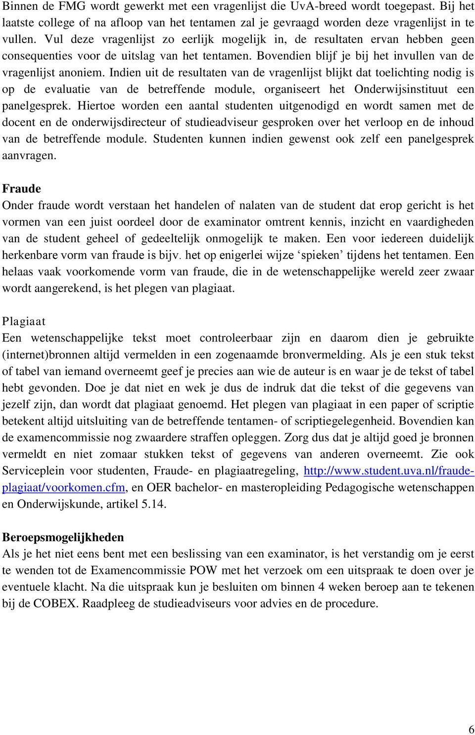 Indien uit de resultaten van de vragenlijst blijkt dat toelichting nodig is op de evaluatie van de betreffende module, organiseert het Onderwijsinstituut een panelgesprek.