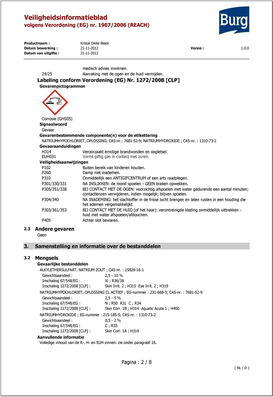 : 7681-52-9; NATRIUMHYDROXIDE ; CAS-nr. : 1310-73-2 Gevaaraanduidingen H314 Veroorzaakt ernstige brandwonden en oogletsel. EUH031 Vormt giftig gas in contact met zuren.