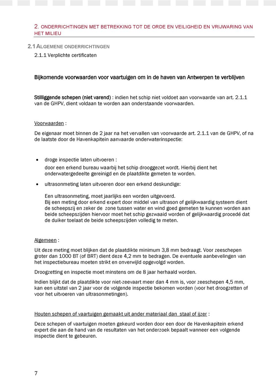 1 Verplichte certificaten Bijkomende voorwaarden voor vaartuigen om in de haven van Antwerpen te verblijven Stilliggende schepen (niet varend) : indien het schip niet voldoet aan voorwaarde van art.