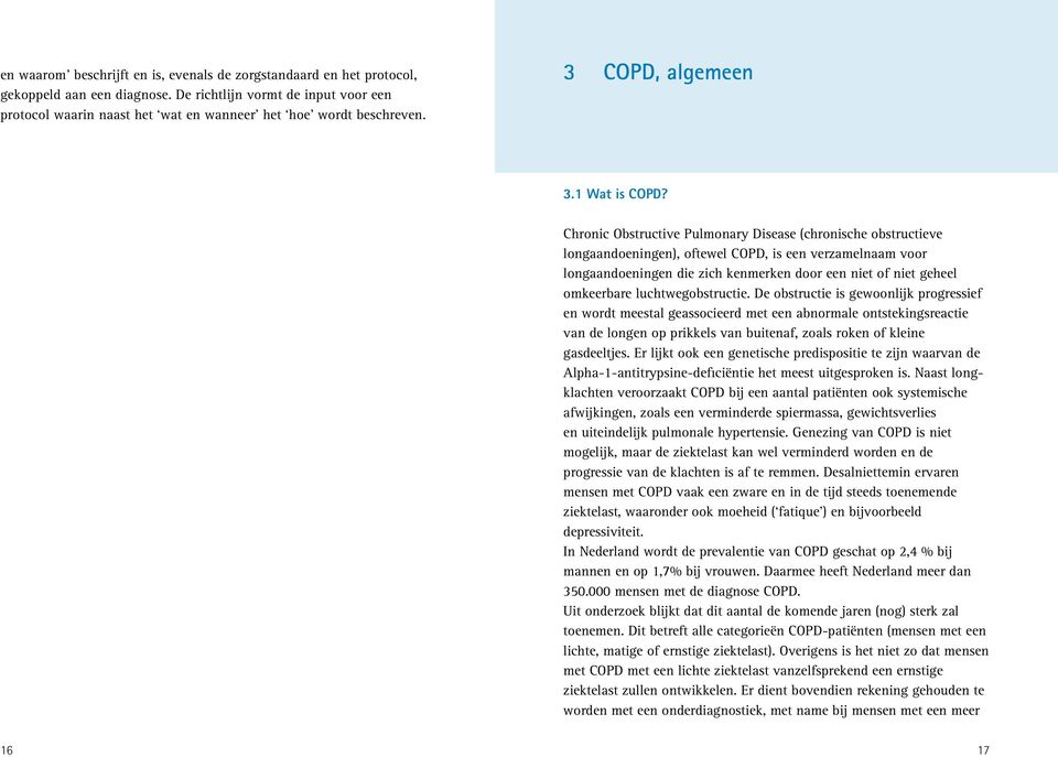 Chronic Obstructive Pulmonary Disease (chronische obstructieve longaandoeningen), oftewel COPD, is een verzamelnaam voor longaandoeningen die zich kenmerken door een niet of niet geheel omkeerbare