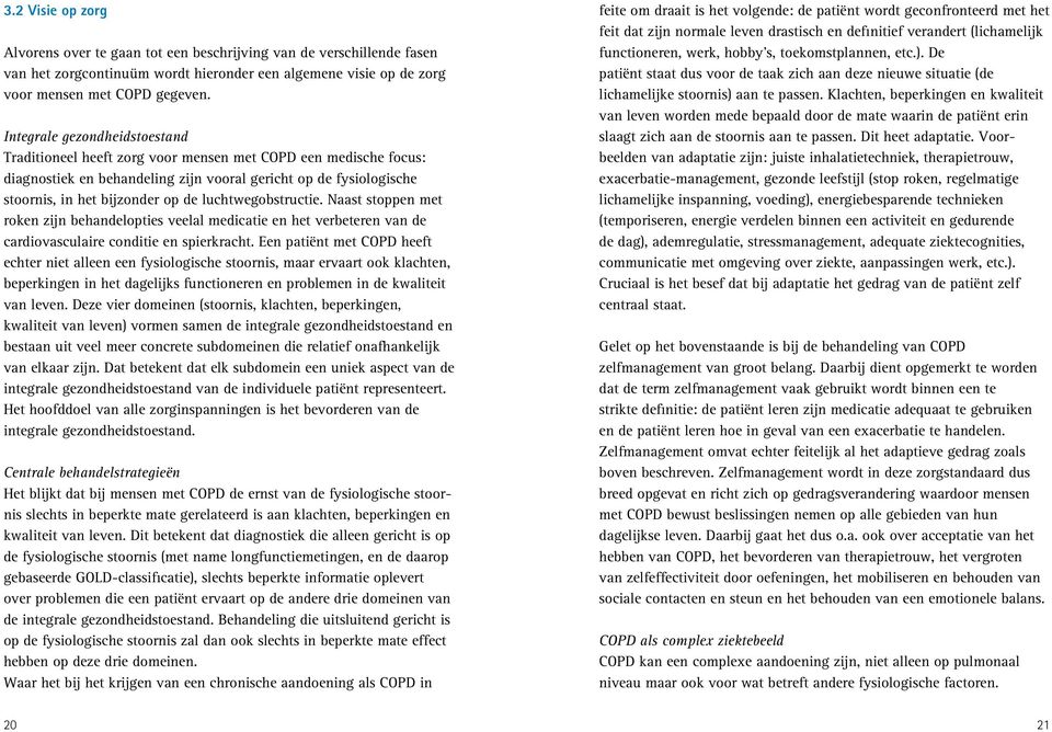 luchtwegobstructie. Naast stoppen met roken zijn behandelopties veelal medicatie en het verbeteren van de cardiovasculaire conditie en spierkracht.