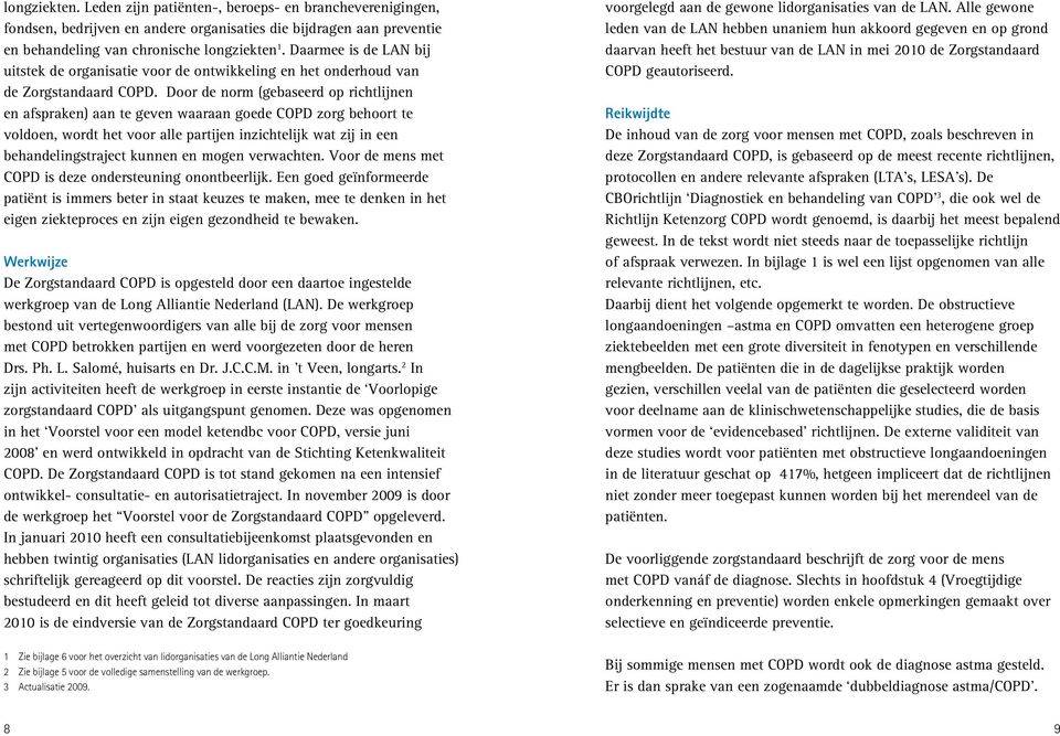 Door de norm (gebaseerd op richtlijnen en afspraken) aan te geven waaraan goede COPD zorg behoort te voldoen, wordt het voor alle partijen inzichtelijk wat zij in een behandelingstraject kunnen en