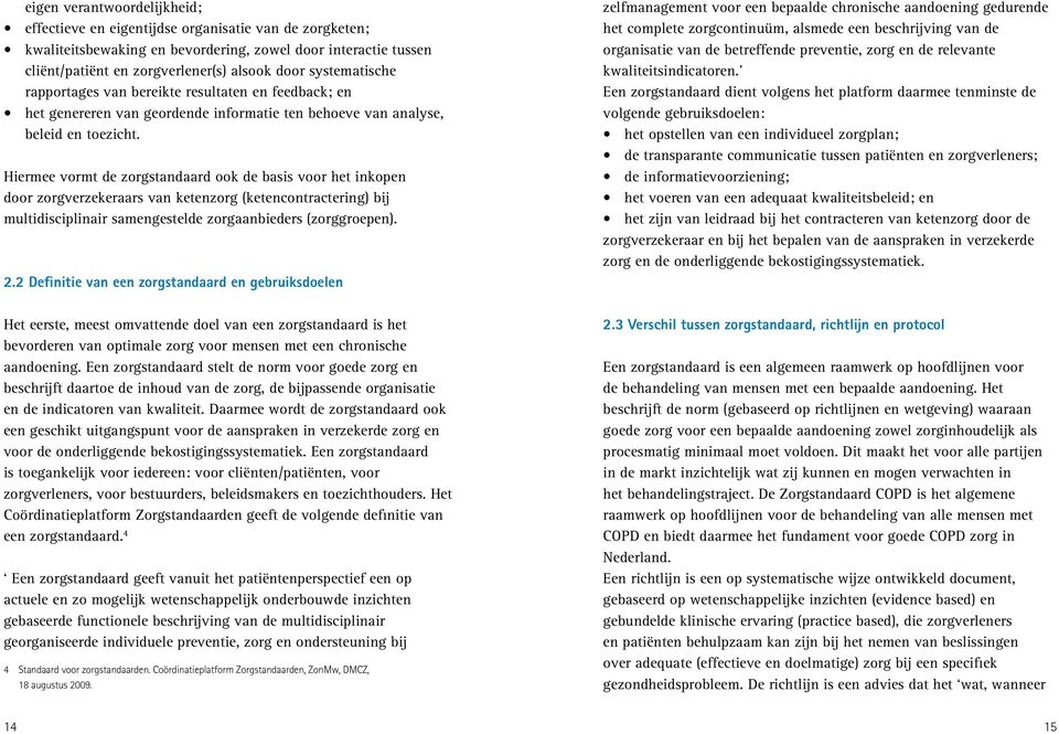 Hiermee vormt de zorgstandaard ook de basis voor het inkopen door zorgverzekeraars van ketenzorg (ketencontractering) bij multidisciplinair samengestelde zorgaanbieders (zorggroepen). 2.