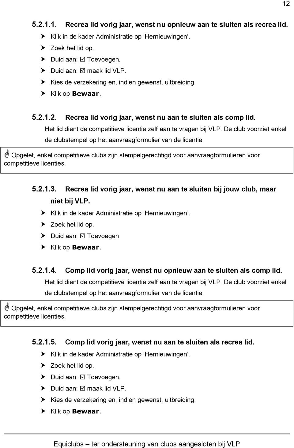 Het lid dient de competitieve licentie zelf aan te vragen bij VLP. De club voorziet enkel de clubstempel op het aanvraagformulier van de licentie.